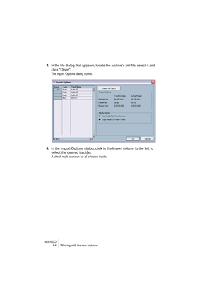 Page 64NUENDO
 64 Working with the new features
3.In the file dialog that appears, locate the archive’s xml file, select it and 
click “Open”.
The Import Options dialog opens.
4.In the Import Options dialog, click in the Import column to the left to 
select the desired track(s).
A check mark is shown for all selected tracks.  