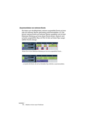 Page 64NUENDO
 64 Arbeiten mit den neuen Funktionen
Zusammenkleben von mehreren Events
Sie haben auch die Möglichkeit, mehrere ausgewählte Events auf einer 
oder auf mehreren Spuren gleichzeitig zusammenzukleben, d. h. Sie 
können mehrere Events auf mehreren Spuren auswählen und mit dem 
Klebetube-Werkzeug auf eines dieser Events klicken. Dadurch wird 
auf jeder ausgewählten Spur ein Part mit den auf dieser Spur ausge-
wählten Events erzeugt.
Klicken Sie mit dem Klebetube-Werkzeug auf eins der ausgewählten...