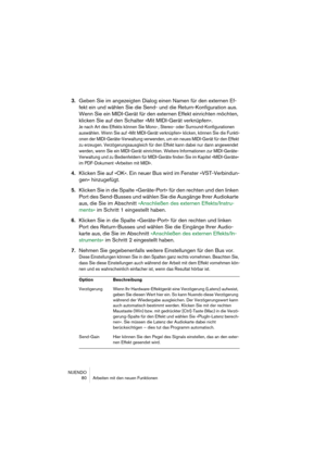 Page 80NUENDO
 80 Arbeiten mit den neuen Funktionen
3.Geben Sie im angezeigten Dialog einen Namen für den externen Ef-
fekt ein und wählen Sie die Send- und die Return-Konfiguration aus. 
Wenn Sie ein MIDI-Gerät für den externen Effekt einrichten möchten, 
klicken Sie auf den Schalter »Mit MIDI-Gerät verknüpfen«.
Je nach Art des Effekts können Sie Mono-, Stereo- oder Surround-Konfigurationen 
auswählen. Wenn Sie auf »Mit MIDI-Gerät verknüpfen« klicken, können Sie die Funkti-
onen der MIDI-Geräte-Verwaltung...