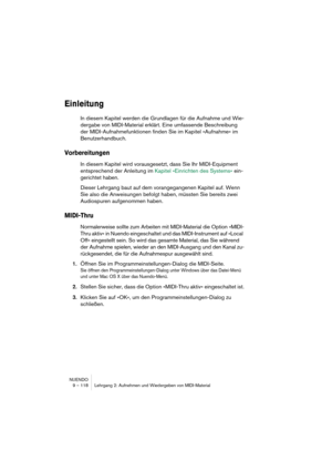 Page 118NUENDO
9 – 118 Lehrgang 2: Aufnehmen und Wiedergeben von MIDI-Material
Einleitung
In diesem Kapitel werden die Grundlagen für die Aufnahme und Wie-
dergabe von MIDI-Material erklärt. Eine umfassende Beschreibung 
der MIDI-Aufnahmefunktionen finden Sie im Kapitel »Aufnahme« im 
Benutzerhandbuch.
Vorbereitungen
In diesem Kapitel wird vorausgesetzt, dass Sie Ihr MIDI-Equipment 
entsprechend der Anleitung im Kapitel »Einrichten des Systems« ein-
gerichtet haben.
Dieser Lehrgang baut auf dem vorangegangenen...