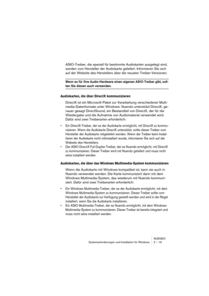 Page 19 
NUENDO
Systemanforderungen und Installation für Windows 2 – 19 
ASIO-Treiber, die speziell für bestimmte Audiokarten ausgelegt sind, 
werden vom Hersteller der Audiokarte geliefert. Informieren Sie sich 
auf der Website des Herstellers über die neusten Treiber-Versionen. 
Wenn es für Ihre Audio-Hardware einen eigenen ASIO-Treiber gibt, soll-
 
ten Sie diesen auch verwenden.
 
Audiokarten, die über DirectX kommunizieren
 
DirectX ist ein Microsoft-Paket zur Verarbeitung verschiedener Multi-...