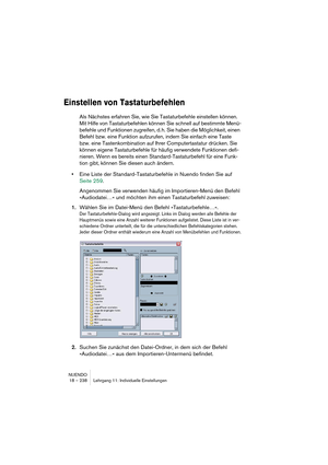 Page 238NUENDO
18 – 238 Lehrgang 11: Individuelle Einstellungen
Einstellen von Tastaturbefehlen
Als Nächstes erfahren Sie, wie Sie Tastaturbefehle einstellen können. 
Mit Hilfe von Tastaturbefehlen können Sie schnell auf bestimmte Menü-
befehle und Funktionen zugreifen, d. h. Sie haben die Möglichkeit, einen 
Befehl bzw. eine Funktion aufzurufen, indem Sie einfach eine Taste 
bzw. eine Tastenkombination auf Ihrer Computertastatur drücken. Sie 
können eigene Tastaturbefehle für häufig verwendete Funktionen defi-...