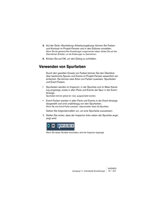 Page 247NUENDO
Lehrgang 11: Individuelle Einstellungen 18 – 247
5.Auf der Seite »Darstellung–Arbeitsumgebung« können Sie Farben 
und Kontrast im Projekt-Fenster und in den Editoren einstellen.
Wenn Sie die gewünschten Einstellungen vorgenommen haben, klicken Sie auf den 
Übernehmen-Schalter, um die Änderungen zu übernehmen.
6.Klicken Sie auf OK, um den Dialog zu schließen.
Verwenden von Spurfarben
Durch den gezielten Einsatz von Farben können Sie den Überblick 
über bestimmte Spuren und Events im Projekt-Fenster...