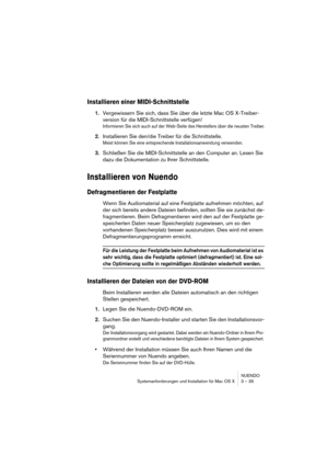 Page 35NUENDO
Systemanforderungen und Installation für Mac OS X 3 – 35
Installieren einer MIDI-Schnittstelle
1.Vergewissern Sie sich, dass Sie über die letzte Mac OS X-Treiber-
version für die MIDI-Schnittstelle verfügen!
Informieren Sie sich auch auf der Web-Seite des Herstellers über die neusten Treiber.
2.Installieren Sie den/die Treiber für die Schnittstelle.
Meist können Sie eine entsprechende Installationsanwendung verwenden.
3.Schließen Sie die MIDI-Schnittstelle an den Computer an. Lesen Sie 
dazu die...