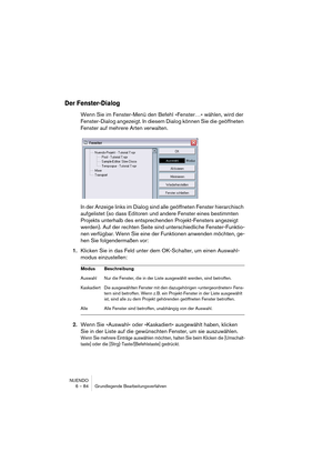 Page 84NUENDO
6 – 84 Grundlegende Bearbeitungsverfahren
Der Fenster-Dialog
Wenn Sie im Fenster-Menü den Befehl »Fenster…« wählen, wird der 
Fenster-Dialog angezeigt. In diesem Dialog können Sie die geöffneten 
Fenster auf mehrere Arten verwalten.
In der Anzeige links im Dialog sind alle geöffneten Fenster hierarchisch 
aufgelistet (so dass Editoren und andere Fenster eines bestimmten 
Projekts unterhalb des entsprechenden Projekt-Fensters angezeigt 
werden). Auf der rechten Seite sind unterschiedliche...