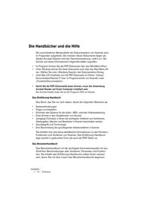 Page 10 
NUENDO
1 – 10 Einleitung 
Die Handbücher und die Hilfe
 
Die verschiedenen Bestandteile der Dokumentation von Nuendo sind 
im Folgenden aufgelistet. Die meisten dieser Dokumente liegen als 
Adobe Acrobat-Dateien (mit der Namenerweiterung ».pdf«) vor. Sie 
können auf diese Informationen folgendermaßen zugreifen: 
•Im Programm können Sie alle PDF-Dokumente über das Hilfe-Menü öffnen.
•Unter Windows können Sie diese Dokumente auch über das Start-Menü öff-
nen. Wählen Sie unter »Steinberg Nuendo« den...