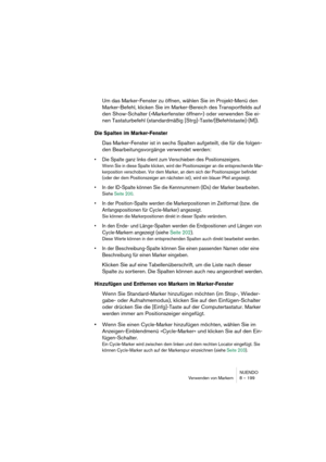 Page 199NUENDO
Verwenden von Markern 8 – 199
Um das Marker-Fenster zu öffnen, wählen Sie im Projekt-Menü den 
Marker-Befehl, klicken Sie im Marker-Bereich des Transportfelds auf 
den Show-Schalter (»Markerfenster öffnen«) oder verwenden Sie ei-
nen Tastaturbefehl (standardmäßig [Strg]-Taste/[Befehlstaste]-[M]).
Die Spalten im Marker-Fenster
Das Marker-Fenster ist in sechs Spalten aufgeteilt, die für die folgen-
den Bearbeitungsvorgänge verwendet werden:
•Die Spalte ganz links dient zum Verschieben des...