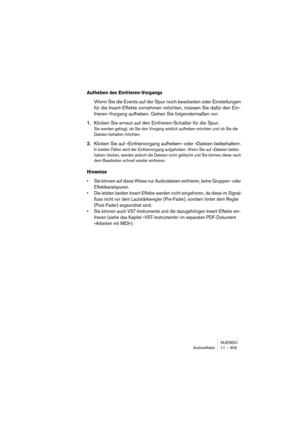 Page 309NUENDO
Audioeffekte 11 – 309
Aufheben des Einfrieren-Vorgangs
Wenn Sie die Events auf der Spur noch bearbeiten oder Einstellungen 
für die Insert-Effekte vornehmen möchten, müssen Sie dafür den Ein-
frieren-Vorgang aufheben. Gehen Sie folgendermaßen vor:
1.Klicken Sie erneut auf den Einfrieren-Schalter für die Spur.
Sie werden gefragt, ob Sie den Vorgang wirklich aufheben möchten und ob Sie die 
Dateien behalten möchten.
2.Klicken Sie auf »Einfriervorgang aufheben« oder »Dateien beibehalten«.
In beiden...