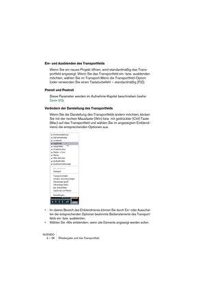 Page 38NUENDO
3 – 38 Wiedergabe und das Transportfeld
Ein- und Ausblenden des Transportfelds
Wenn Sie ein neues Projekt öffnen, wird standardmäßig das Trans-
portfeld angezeigt. Wenn Sie das Transportfeld ein- bzw. ausblenden 
möchten, wählen Sie im Transport-Menü die Transportfeld-Option 
(oder verwenden Sie einen Tastaturbefehl – standardmäßig [F2]).
Preroll und Postroll
Diese Parameter werden im Aufnahme-Kapitel beschrieben (siehe 
Seite 95).
Verändern der Darstellung des Transportfelds
Wenn Sie die...