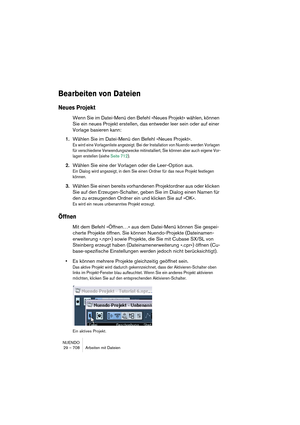 Page 708NUENDO
29 – 708 Arbeiten mit Dateien
Bearbeiten von Dateien
Neues Projekt
Wenn Sie im Datei-Menü den Befehl »Neues Projekt« wählen, können 
Sie ein neues Projekt erstellen, das entweder leer sein oder auf einer 
Vorlage basieren kann:
1.Wählen Sie im Datei-Menü den Befehl »Neues Projekt«.
Es wird eine Vorlagenliste angezeigt. Bei der Installation von Nuendo werden Vorlagen 
für verschiedene Verwendungszwecke mitinstalliert, Sie können aber auch eigene Vor-
lagen erstellen (siehe Seite 712).
2.Wählen Sie...