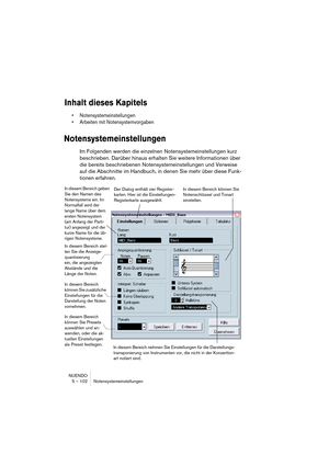 Page 102NUENDO
5 – 102 Notensystemeinstellungen
Inhalt dieses Kapitels
• Notensystemeinstellungen
• Arbeiten mit Notensystemvorgaben
Notensystemeinstellungen
Im Folgenden werden die einzelnen Notensystemeinstellungen kurz 
beschrieben. Darüber hinaus erhalten Sie weitere Informationen über 
die bereits beschriebenen Notensystemeinstellungen und Verweise 
auf die Abschnitte im Handbuch, in denen Sie mehr über diese Funk-
tionen erfahren.
In diesem Bereich 
können Sie zusätzliche 
Einstellungen für die...