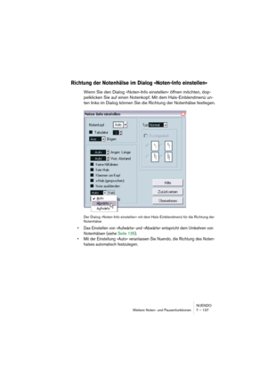 Page 137NUENDO
Weitere Noten- und Pausenfunktionen 7 – 137
Richtung der Notenhälse im Dialog »Noten-Info einstellen«
Wenn Sie den Dialog »Noten-Info einstellen« öffnen möchten, dop-
pelklicken Sie auf einen Notenkopf. Mit dem Hals-Einblendmenü un-
ten links im Dialog können Sie die Richtung der Notenhälse festlegen.
Der Dialog »Noten-Info einstellen« mit dem Hals-Einblendmenü für die Richtung der 
Notenhälse
• Das Einstellen von »Aufwärts« und »Abwärts« entspricht dem Umkehren von 
Notenhälsen (siehe Seite 135)....