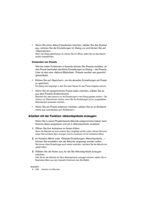 Page 226NUENDO
9 – 226 Arbeiten mit Akkorden
•Wenn Sie einen Akkord bearbeiten möchten, wählen Sie das Symbol 
aus, nehmen Sie die Einstellungen im Dialog vor und klicken Sie auf 
»Übernehmen«.
Wenn der Dialog geschlossen ist, können Sie ihn öffnen, indem Sie auf das Akkord-
symbol doppelklicken.
Verwenden von Presets
Wie bei vielen Funktionen in Nuendo können Sie Presets erstellen. Je-
des Preset beinhaltet sämtliche Einstellungen im Dialog – die Presets-
Liste ist also eine »Akkord-Bibliothek«. Presets werden...