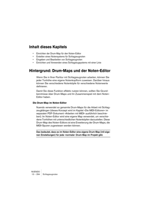 Page 294NUENDO
13 – 294 Schlagzeugnoten
Inhalt dieses Kapitels
• Einrichten der Drum-Map für den Noten-Editor
• Erstellen eines Notensystems für Schlagzeugnoten
• Eingeben und Bearbeiten von Schlagzeugnoten
• Einrichten und Verwenden eines Schlagzeugsystems mit einer Linie
Hintergrund: Drum-Maps und der Noten-Editor
Wenn Sie in Ihrer Partitur mit Schlagzeugnoten arbeiten, können Sie 
jeder Tonhöhe eine eigene Notenkopfform zuweisen. Darüber hinaus 
können Sie verschiedene Notenköpfe für verschiedene Notenwerte...