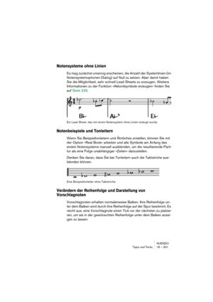 Page 331NUENDO
Tipps und Tricks 18 – 331
Notensysteme ohne Linien
Es mag zunächst unsinnig erscheinen, die Anzahl der Systemlinien (im 
Notensystemoptionen-Dialog) auf Null zu setzen. Aber damit haben 
Sie die Möglichkeit, sehr schnell Lead Sheets zu erzeugen. Weitere 
Informationen zu der Funktion »Akkordsymbole erzeugen« finden Sie 
auf Seite 226.
Ein Lead Sheet, das mit einem Notensystem ohne Linien erzeugt wurde.
Notenbeispiele und Tonleitern
Wenn Sie Beispieltonleitern und Ähnliches erstellen, können Sie...