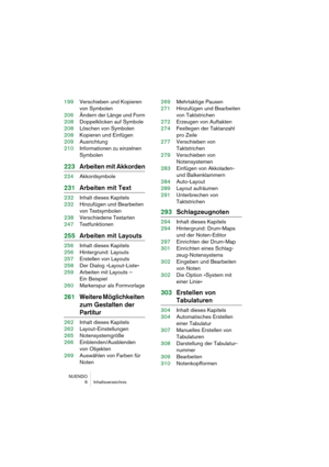 Page 6 
NUENDO
6 Inhaltsverzeichnis 
199Verschieben und Kopieren 
von Symbolen
206Ändern der Länge und Form
208Doppelklicken auf Symbole
208Löschen von Symbolen
208Kopieren und Einfügen
209Ausrichtung
210Informationen zu einzelnen 
Symbolen 
223Arbeiten mit Akkorden 
224Akkordsymbole 
231Arbeiten mit Text 
232Inhalt dieses Kapitels
232Hinzufügen und Bearbeiten 
von Textsymbolen
238Verschiedene Textarten
247Textfunktionen 
255Arbeiten mit Layouts 
256Inhalt dieses Kapitels
256Hintergrund: Layouts
257Erstellen...