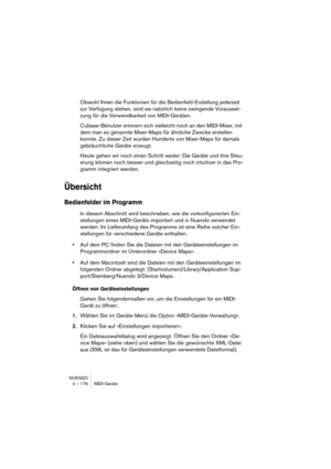 Page 176NUENDO
4 – 176 MIDI-Geräte
Obwohl Ihnen die Funktionen für die Bedienfeld-Erstellung jederzeit 
zur Verfügung stehen, sind sie natürlich keine zwingende Vorausset-
zung für die Verwendbarkeit von MIDI-Geräten.
Cubase-Benutzer erinnern sich vielleicht noch an den MIDI-Mixer, mit 
dem man so genannte Mixer-Maps für ähnliche Zwecke erstellen 
konnte. Zu dieser Zeit wurden Hunderte von Mixer-Maps für damals 
gebräuchliche Geräte erzeugt.
Heute gehen wir noch einen Schritt weiter: Die Geräte und ihre Steu-...