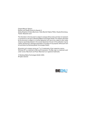 Page 2 
Original Manual: Synkron
Revision and Quality Control for Nuendo 3:
Ashley Shepherd, Cristina Bachmann, Heiko Bischoff, Sabine Pfeifer, Claudia Schomburg
Thanks: Alexander Lerch
The information in this document is subject to change without notice and does not represent 
a commitment on the part of Steinberg Media Technologies GmbH. The software described 
by this document is subject to a License Agreement and may not be copied to other media 
except as specifically allowed in the License Agreement. No...