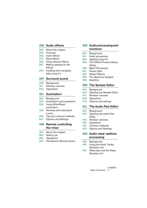 Page 5 
NUENDO
Table of Contents 5 
259Audio effects 
260About this chapter
260Overview
262Insert effects
273Send effects
284Using external effects
287Making settings for the 
effects
290Installing and managing 
effect plug-ins 
297Surround sound 
298Background
301Window overview
303Operations 
321Automation 
322Background
326Automation track operations
333Using Write/Read 
automation
339Working with automation 
curves
346Tips and common methods
347Options and Settings 
349Remote controlling  
the mixer...