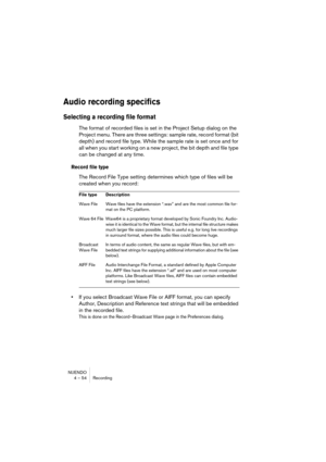 Page 54NUENDO
4 – 54 Recording
Audio recording specifics
Selecting a recording file format
The format of recorded files is set in the Project Setup dialog on the 
Project menu. There are three settings: sample rate, record format (bit 
depth) and record file type. While the sample rate is set once and for 
all when you start working on a new project, the bit depth and file type 
can be changed at any time.
Record file type
The Record File Type setting determines which type of files will be 
created when you...