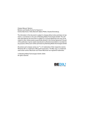 Page 2 
Original Manual: Synkron
Revision and Quality Control for Nuendo 3: 
Cristina Bachmann, Heiko Bischoff, Sabine Pfeifer, Claudia Schomburg
The information in this document is subject to change without notice and does not rep-
resent a commitment on the part of Steinberg Media Technologies GmbH. The soft-
ware described by this document is subject to a License Agreement and may not be 
copied to other media except as specifically allowed in the License Agreement. No part 
of this publication may be...