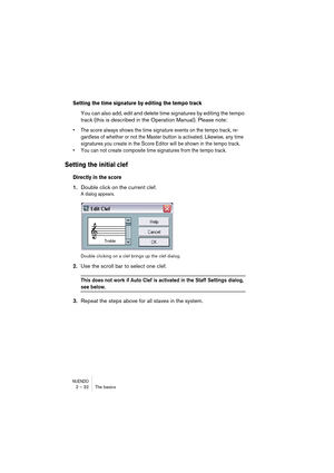 Page 32NUENDO2 – 32 The basics
Setting the time signature by editing the tempo track
You can also add, edit and delete time signatures by editing the tempo 
track (this is described in the Operation Manual). Please note:
•The score always shows the time signature events on the tempo track, re-
gardless of whether or not the Master button is activated. Likewise, any time 
signatures you create in the Score Editor will be shown in the tempo track.
•You can not create composite time signatures from the tempo...