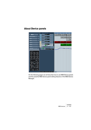 Page 157NUENDOMIDI devices 4 – 157
About Device panels
On the following pages we will describe how to use MIDI Device panels 
and the powerful MIDI device panel editing features of the MIDI Device 
Manager.   