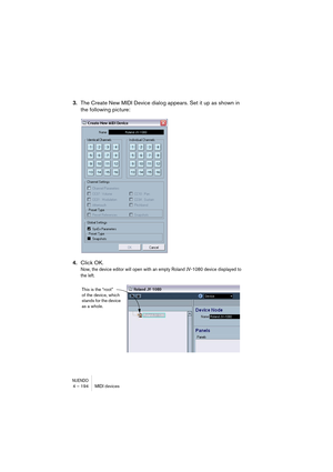 Page 194NUENDO4 – 194 MIDI devices
3.The Create New MIDI Device dialog appears. Set it up as shown in 
the following picture:
4.Click OK. 
Now, the device editor will open with an empty Roland JV-1080 device displayed to 
the left.
This is the “root” 
of the device, which 
stands for the device 
as a whole.   