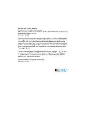Page 2 
Manuel original : Anders Nordmark
Révision et Contrôle qualité pour Nuendo 3: 
Ashley Shepherd, Cristina Bachmann, Heiko Bischoff, Sabine Pfeifer, Claudia Schomburg
Remerciements: Alexander Lerch
Traduction : C.I.N.C.
 
Les informations contenues dans ce document sont sujettes à modifications sans préavis 
et n’engagent aucunement la responsabilité de Steinberg Media Technologies GmbH. Le 
logiciel décrit dans ce document fait l’objet d’une Licence d’Agrément et ne peut être 
copié sur un autre support...