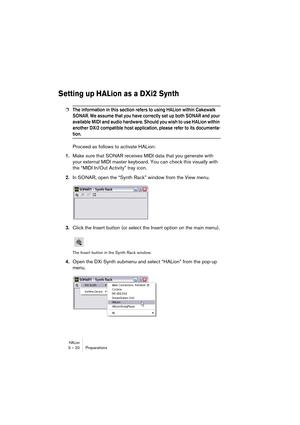 Page 20 
HALion
 
3 – 20 Preparations 
Setting up HALion as a DXi2 Synth
 
❐
 
The information in this section refers to using HALion within Cakewalk 
SONAR. We assume that you have correctly set up both SONAR and your 
available MIDI and audio hardware. Should you wish to use HALion within 
another DXi2 compatible host application, please refer to its documenta-
 
tion.
 
Proceed as follows to activate HALion: 
1. 
Make sure that SONAR receives MIDI data that you generate with 
your external MIDI master...