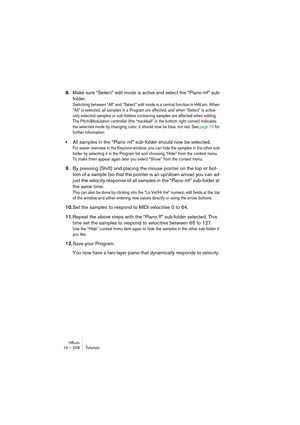 Page 208HALion14 – 208 Tutorials
8.Make sure “Select” edit mode is active and select the “Piano mf” sub-
folder.
Switching between “All” and “Select” edit mode is a central function in HALion. When 
“All” is selected, all samples in a Program are affected, and when “Select” is active 
only selected samples or sub-folders containing samples are affected when editing. 
The Pitch/Modulation controller (the “trackball” in the bottom right corner) indicates 
the selected mode by changing color; it should now be blue,...