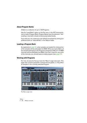 Page 26HALion4 – 26 HALion overview
About Program Banks
A Bank is a collection of up to 128 Programs.
Use the “Load Bank” option on the File menu in the VST Instruments 
rack to load a Program Bank. Program Banks have the extension “.fxb”. 
Loading a new bank unloads all previously loaded banks.
If you wish you can create your own default sound bank by saving your 
preferred bank as “haliondef.fxb” in the HALion folder.
Loading a Program Bank
As explained on page 24, when samples are loaded the initial portion...