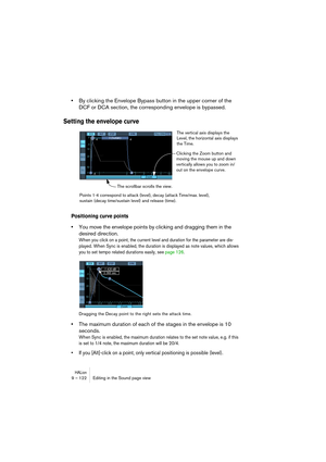 Page 122HALion9 – 122 Édition dans la page Sound (Son)
Le paramètre Overlap détermine combien de nouvelles notes sont 
autorisées avant que les emprunts de note ne commencent. Par con-
séquent, une valeur de 1 permet une superposition d’un échantillon 
avant d’effectuer un emprunt, autrement dit de couper le premier pour 
pouvoir lire un autre échantillon.
Pour des valeurs supérieures, vous pouvez superposer davantage 
d’échantillons de la même valeur. Veuillez noter, toutefois, que vous 
consommez alors...