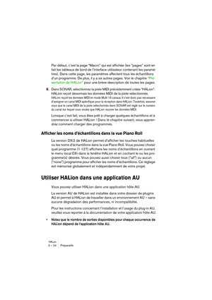 Page 24HALion3 – 24 Préparatifs
Par défaut, c’est la page “Macro” qui est affichée (les “pages” sont en 
fait les tableaux de bord de l’interface utilisateur contenant les paramè-
tres). Dans cette page, les paramètres affectent tous les échantillons 
d’un programme. De plus, il y a six autres pages. Voir le chapitre “Pré-
sentation de HALion” pour une brève description de toutes les pages.
8.Dans SONAR, sélectionnez la piste MIDI précédemment créée “HALion”. 
HALion reçoit désormais les données MIDI de la...