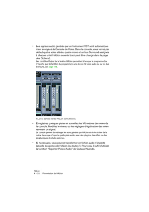 Page 32HALion4 – 32 Présentation de HALion
•Les signaux audio générés par un Instrument VST sont automatique-
ment envoyés à la Console de Voies. Dans la console, vous verrez par 
défaut quatre voies stéréo, quatre mono et un bus Surround assignés 
à chaque unité HALion ouverte (ceci peut être changé dans la page 
des Options). 
Les contrôles Output de la fenêtre HALion permettent d’envoyer le programme (ou 
n’importe quel échantillon du programme) à une de ces 12 voies audio ou sur les bus 
Surround, voir page...