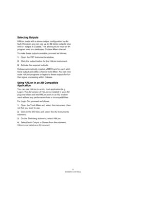 Page 1111
Installation and Setup
Selecting Outputs
HALion loads with a stereo output configuration by de-
fault. However, you can use up to 32 stereo outputs plus 
one 5.1 output in Cubase. This allows you to route all 64 
program slots to a dedicated Cubase Mixer channel.
To make these outputs available, proceed as follows:
1.Open the VST Instruments window.
2.Click the output button for the HALion instrument.
3.Activate the required outputs.
Cubase automatically creates a MIDI track for each addi-
tional...