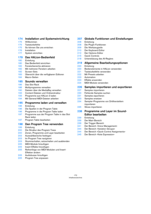 Page 172172
Inhaltsverzeichnis
174Installation und Systemeinrichtung
175Willkommen
175Tastaturbefehle
175So können Sie uns erreichen
176Installation
177System einrichten
179Das HALion-Bedienfeld
180Einleitung
180Das Bedienfeld einrichten
182Fensterbereiche aktivieren
182Mit mehreren Fenstern arbeiten
182Screen-Sets
183Übersicht über die verfügbaren Editoren
184Macro-Seiten
185Sounds verwalten
186Das Slot Rack
188Multiprogramme verwalten
190Dateien über die MediaBay verwalten
193Content-Dateien und...