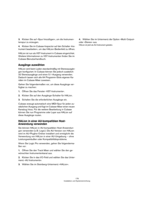 Page 178178
Installation und Systemeinrichtung
3.Klicken Sie auf »Spur hinzufügen«, um die Instrumen-
tenspur zu erzeugen. 
4.Klicken Sie im Cubase-Inspector auf den Schalter »Ins-
trument bearbeiten«, um das HALion-Bedienfeld zu öffnen.
HALion ist nun als VST-Instrument in Cubase eingerichtet. 
Weitere Informationen zu VST-Instrumenten finden Sie im 
Cubase-Benutzerhandbuch.
Ausgänge auswählen
HALion wird beim Laden standardmäßig mit Stereoausgän-
gen konfiguriert. In Cubase können Sie jedoch zusätzlich 
32...