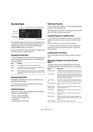 Page 1919
Managing Your Sounds
The Slot Rack
The Slot Rack allows you to load up to 64 programs into 
so-called slots. Slots are created dynamically for each 
loaded program. Their order can be arranged freely, 
sorted by MIDI channel, or slot index.
Use the scrollbar to the right of the slots to navigate to the 
slot that you want to make settings for.
Changing the Slot Size
You can change the size of the slots that are displayed us-
ing the sizing buttons above the slots. The following op-
tions are...