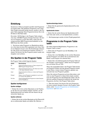 Page 196196
Programme laden und verwalten
Einleitung
Sie können in HALion prinzipiell unendlich viele Programme 
pro Instanz laden. Alle geladenen Programme, die im aktu
-
ellen Projekt verwendet werden können, werden in der Pro-
gram Table angezeigt. Diese Programme können Sie in die 
64 Slots im Slot Rack laden. 
Die ersten 128 Einträge in der Program Table entspre-
chen den 128 MIDI-Program-Change-Nummern. Sie kön-
nen ein Programm in einen Slot laden, indem Sie den 
entsprechenden MIDI-Programmwechselbefehl...