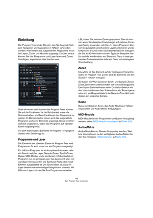 Page 199199
Den Program Tree verwenden
Einleitung
Der Program Tree ist der Bereich, den Sie hauptsächlich 
zum Navigieren und Auswählen in HALion verwenden 
werden. Hier werden die ausgewählten Programme mit al
-
len Layern, Zonen und Modulen angezeigt. Darüber hinaus 
können Sie hier Programme und Layer laden und Zonen 
hinzufügen, importieren oder löschen usw.
Über die ersten drei Spalten des Program Trees können 
Sie auf die Funktionen für die Sichtbarkeit sowie die 
Stummschalten- und Solo-Funktionen des...