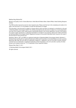 Page 3Matthias Klag, Michael Ruf
Revision and quality control: Cristina Bachmann, Heiko Bischoff, Marion Bröer, Sabine Pfeifer, Heike Schilling, Benjamin 
Schütte
This PDF provides improved access for vision-impaired users. Please note that due to the complexity and number of im-
ages in this document, it is not possible to include text descriptions of images.
The information in this document is subject to change without notice and does not represent a commitment on the part 
of Steinberg Media Technologies...