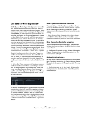 Page 245245
Programme und Layer im Sound-Editor bearbeiten
Der Bereich »Note Expression«
Mit der Cubase-Technologie »Note Expression« können Sie 
sehr realistische Instrumentenklänge erzeugen. Note Ex
-
pression bietet Ihnen die Möglichkeit, automatisierte Modu-
lationen jeder einzelnen Note zu erzeugen. Im Allgemeinen 
unterstützt HALion Note Expression für die Parameter Vo
-
lume, Pan und Tuning. Sie können die Parameter in Cubase 
mit allen HALion-Programmen für jede Note automatisieren. 
HALion kann jedoch...