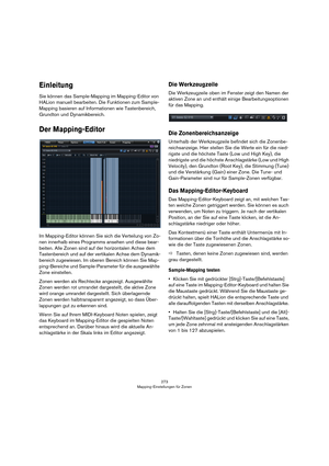 Page 273273
Mapping-Einstellungen für Zonen
Einleitung
Sie können das Sample-Mapping im Mapping-Editor von 
HALion manuell bearbeiten. Die Funktionen zum Sample-
Mapping basieren auf Informationen wie Tastenbereich, 
Grundton und Dynamikbereich.
Der Mapping-Editor
Im Mapping-Editor können Sie sich die Verteilung von Zo-
nen innerhalb eines Programms ansehen und diese bear-
beiten. Alle Zonen sind auf der horizontalen Achse dem 
Tastenbereich und auf der vertikalen Achse dem Dynamik
-
bereich zugewiesen. Im...