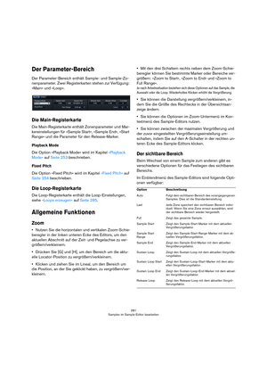 Page 281281
Samples im Sample-Editor bearbeiten
Der Parameter-Bereich
Der Parameter-Bereich enthält Sample- und Sample-Zo-
nenparameter. Zwei Registerkarten stehen zur Verfügung: 
»Main« und »Loop«.
Die Main-Registerkarte
Die Main-Registerkarte enthält Zonenparameter und Mar-
kereinstellungen für »Sample Start«, »Sample End«, »Start 
Range« und die Parameter für den Release-Marker.
Playback Mode
Die Option »Playback Mode« wird im Kapitel »Playback 
Mode« auf Seite 253 beschrieben.
Fixed Pitch
Die Option »Fixed...