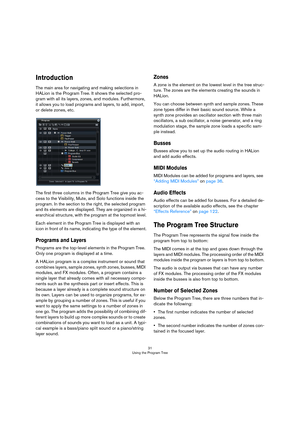 Page 3131
Using the Program Tree
Introduction
The main area for navigating and making selections in 
HALion is the Program Tree. It shows the selected pro
-
gram with all its layers, zones, and modules. Furthermore, 
it allows you to load programs and layers, to add, import, 
or delete zones, etc.
The first three columns in the Program Tree give you ac-
cess to the Visibility, Mute, and Solo functions inside the 
program. In the section to the right, the selected program 
and its elements are displayed. They...