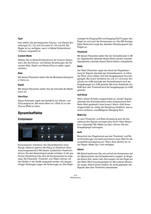 Page 310310
Effektreferenz
Type
Hier wählen Sie die klassischen Chorus- und Vibrato-Ein-
stellungen C1, C2 und C3 sowie V1, V2 und V3. Der 
Regler ist nur verfügbar, wenn im Mode-Einblendmenü 
»Classic« eingestellt ist.
Custom Mode
Wählen Sie im Mode-Einblendmenü die Custom-Option, 
wenn Sie die Chorus- und Vibrato-Einstellungen der Pa
-
rameter Rate, Depth und Vibrato/Chorus selbst regeln 
möchten.
Rate
Mit diesem Parameter stellen Sie die Modulationsfrequenz 
in Hertz ein. 
Depth
Mit diesem Parameter stellen...