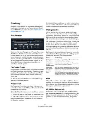 Page 321321
Die mitgelieferten MIDI-Module
Einleitung
In diesem Kapitel werden die verfügbaren MIDI-Module 
beschrieben. Informationen zum Verwenden und Einrich
-
ten von MIDI-Modulen finden Sie unter »MIDI-Module ver-
wenden« auf Seite 224.
FlexPhraser
HALion enthält einen Arpeggio- und Phrasen-Player: den 
»FlexPhraser«. Sie können aus einer großen Menge an 
Phrasen wählen, die für die unterschiedlichsten musikali
-
schen Instrumente und Stilrichtungen verwendet werden 
können. Je nach ausgewählter Phrase...