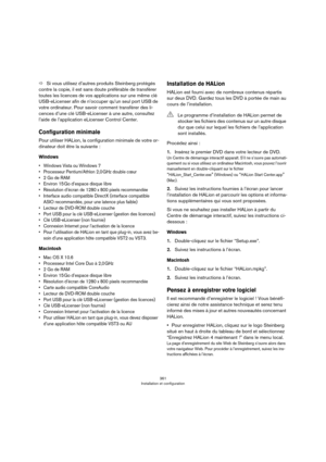 Page 361361
Installation et configuration
ÖSi vous utilisez d’autres produits Steinberg protégés 
contre la copie, il est sans doute préférable de transférer 
toutes les licences de vos applications sur une même clé 
USB-eLicenser afin de n’occuper qu’un seul port USB de 
votre ordinateur. Pour savoir comment transférer des li
-
cences d’une clé USB-eLicenser à une autre, consultez 
l’aide de l’application eLicenser Control Center.
Configuration minimale
Pour utiliser HALion, la configuration minimale de votre...