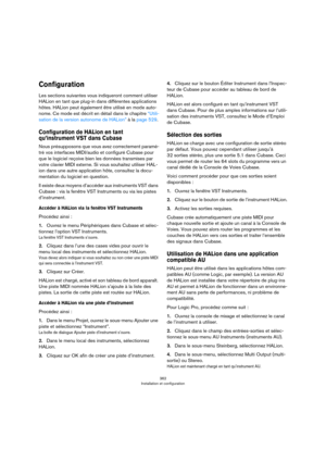 Page 362362
Installation et configuration
Configuration
Les sections suivantes vous indiqueront comment utiliser 
HALion en tant que plug-in dans différentes applications 
hôtes. HALion peut également être utilisé en mode auto
-
nome. Ce mode est décrit en détail dans le chapitre “Utili-
sation de la version autonome de HALion” à la page 529.
Configuration de HALion en tant 
qu’instrument VST dans Cubase
Nous présupposons que vous avez correctement paramé-
tré vos interfaces MIDI/audio et configuré Cubase pour...